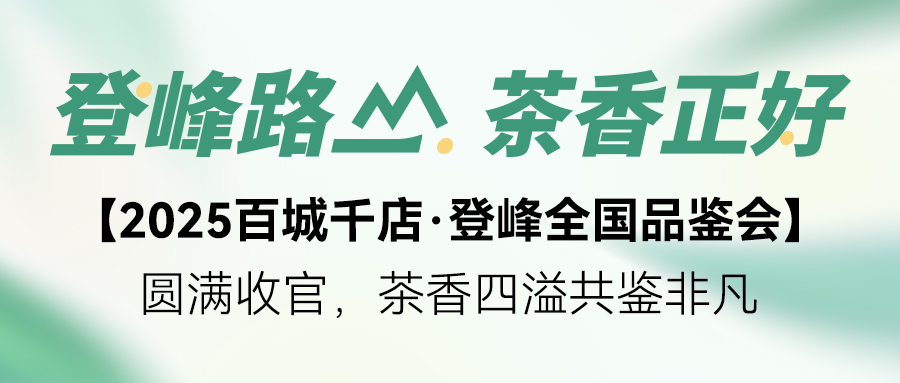 【2025百城千店·登峰全国品鉴会】圆满收官，茶香四溢共鉴非凡！